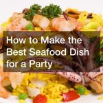 How to Make the Best Seafood Dish for a Party