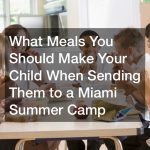What Meals You Should Make Your Child When Sending Them to a Miami Summer Camp